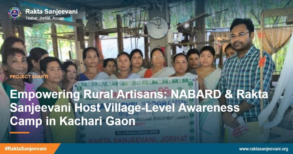Empowering Rural Artisans: NABARD & Rakta Sanjeevani Host Village-Level Awareness Camp in Kachari Gaon