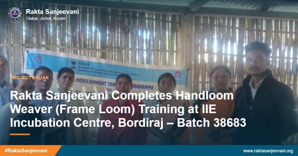 Rakta Sanjeevani Completes Handloom Weaver (Frame Loom) Training at IIE Incubation Centre, Bordiraj – Batch 38683